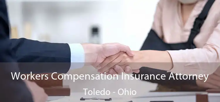 Workers Compensation Insurance Attorney Toledo - Ohio