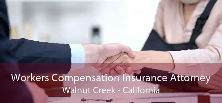 Workers Compensation Insurance Attorney Walnut Creek - California