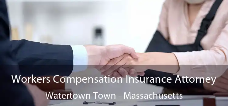 Workers Compensation Insurance Attorney Watertown Town - Massachusetts