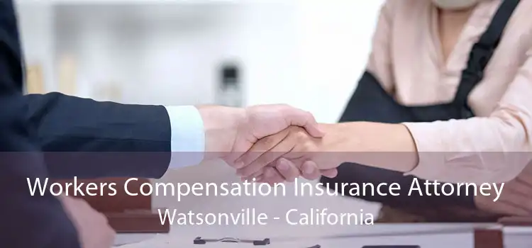 Workers Compensation Insurance Attorney Watsonville - California