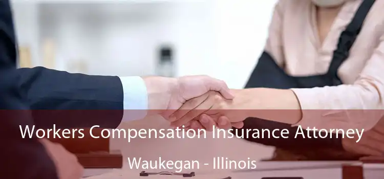 Workers Compensation Insurance Attorney Waukegan - Illinois
