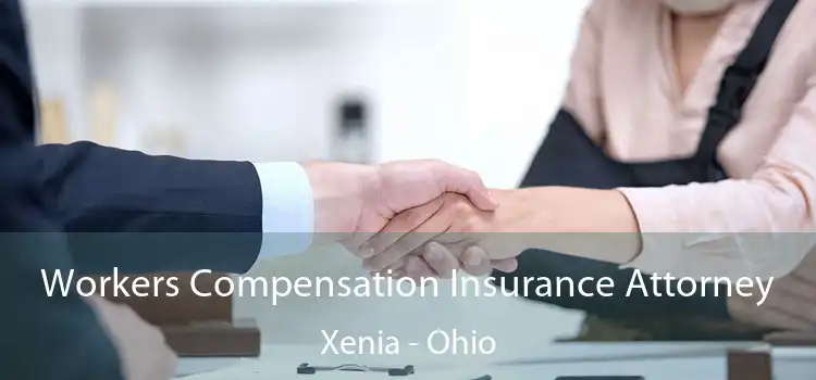 Workers Compensation Insurance Attorney Xenia - Ohio
