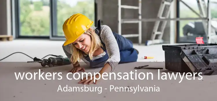 workers compensation lawyers Adamsburg - Pennsylvania