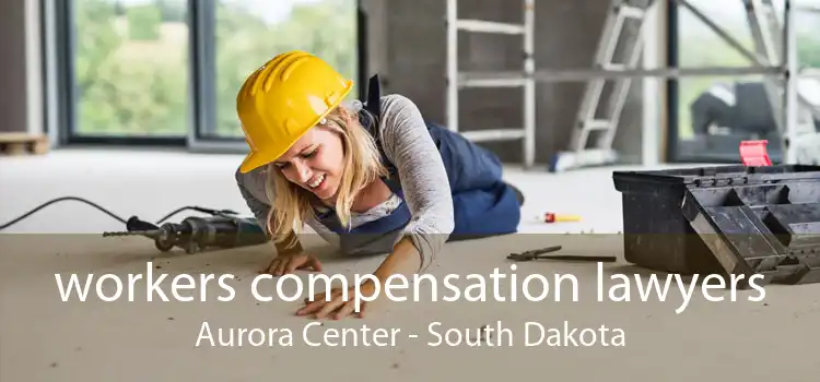 workers compensation lawyers Aurora Center - South Dakota