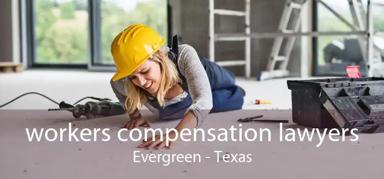 workers compensation lawyers Evergreen - Texas