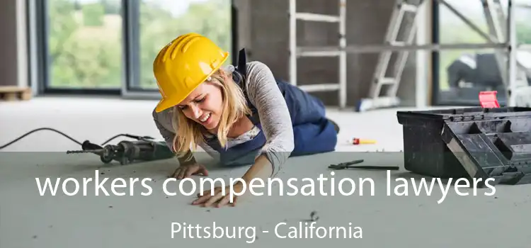 workers compensation lawyers Pittsburg - California