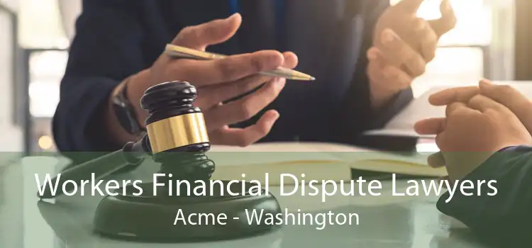 Workers Financial Dispute Lawyers Acme - Washington