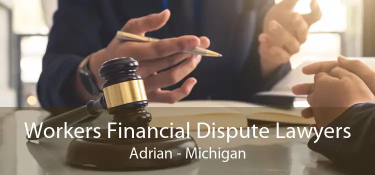 Workers Financial Dispute Lawyers Adrian - Michigan