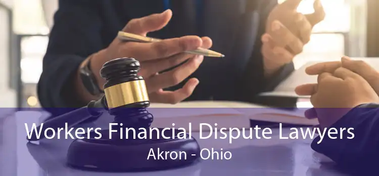 Workers Financial Dispute Lawyers Akron - Ohio