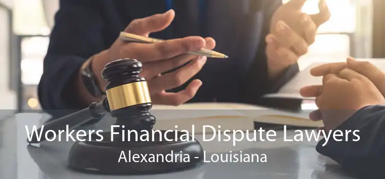 Workers Financial Dispute Lawyers Alexandria - Louisiana