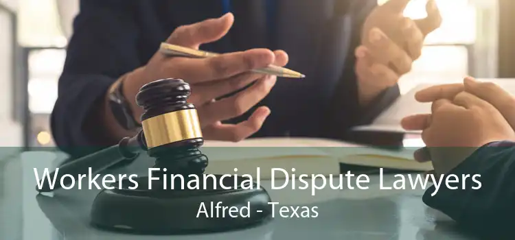 Workers Financial Dispute Lawyers Alfred - Texas