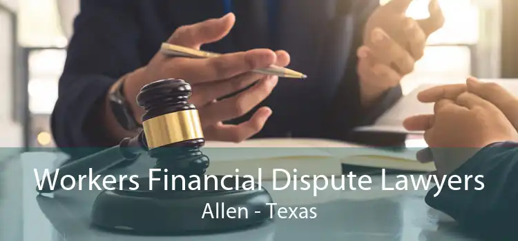 Workers Financial Dispute Lawyers Allen - Texas