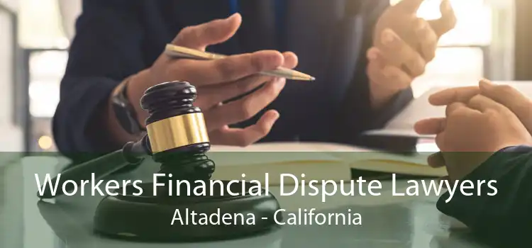 Workers Financial Dispute Lawyers Altadena - California