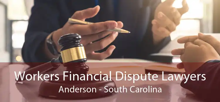 Workers Financial Dispute Lawyers Anderson - South Carolina
