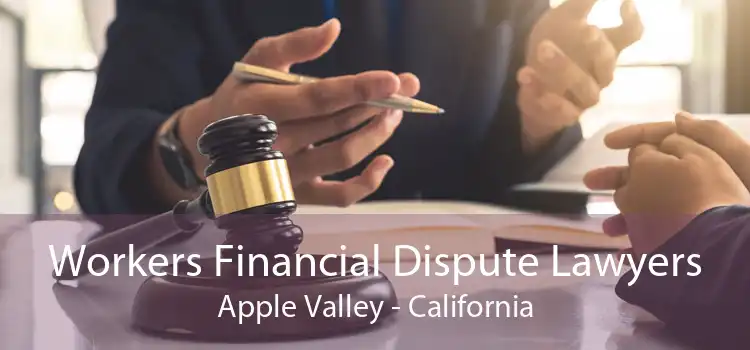 Workers Financial Dispute Lawyers Apple Valley - California