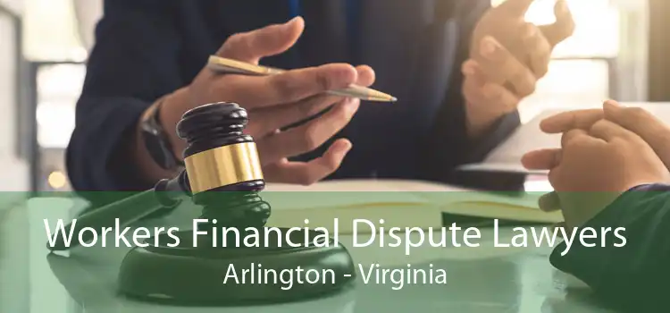 Workers Financial Dispute Lawyers Arlington - Virginia