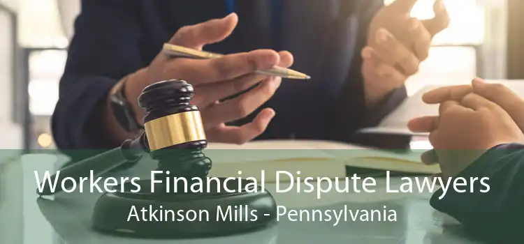 Workers Financial Dispute Lawyers Atkinson Mills - Pennsylvania