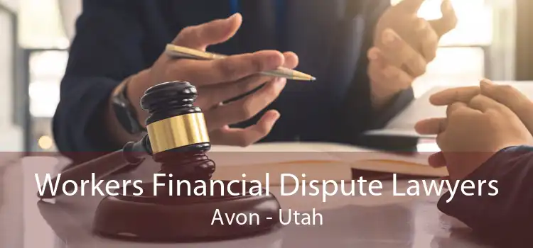Workers Financial Dispute Lawyers Avon - Utah