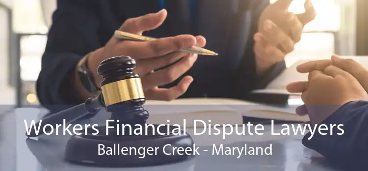 Workers Financial Dispute Lawyers Ballenger Creek - Maryland