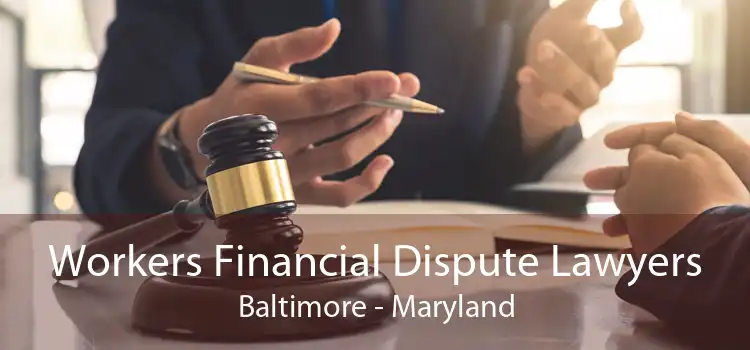 Workers Financial Dispute Lawyers Baltimore - Maryland