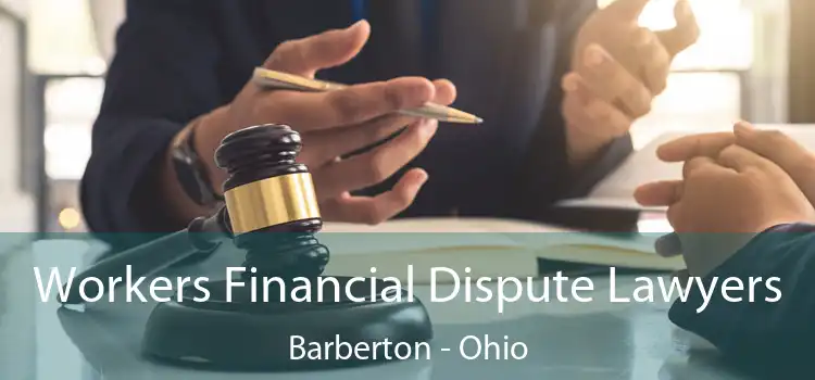 Workers Financial Dispute Lawyers Barberton - Ohio
