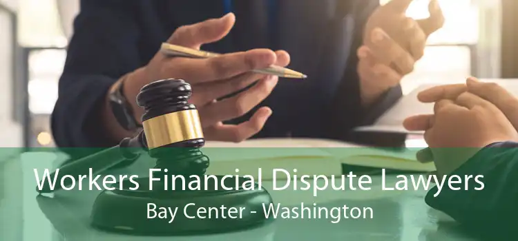 Workers Financial Dispute Lawyers Bay Center - Washington