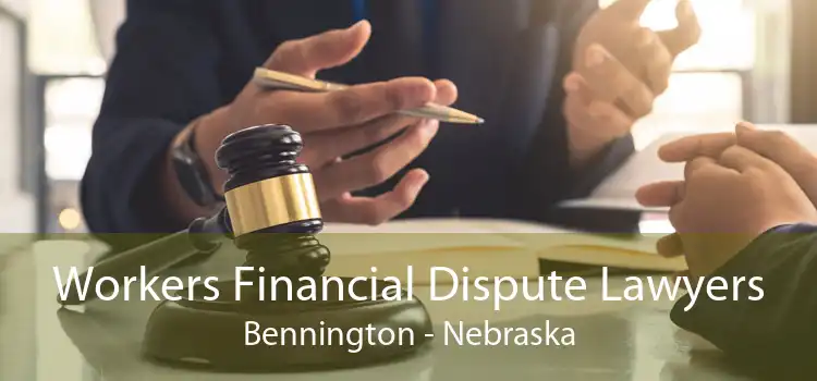 Workers Financial Dispute Lawyers Bennington - Nebraska