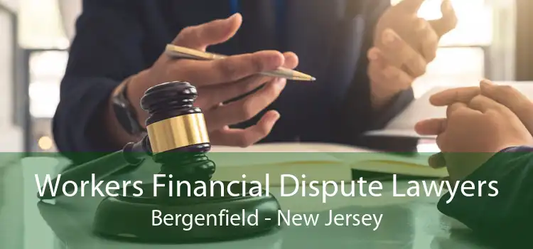 Workers Financial Dispute Lawyers Bergenfield - New Jersey