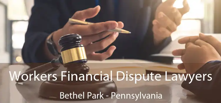 Workers Financial Dispute Lawyers Bethel Park - Pennsylvania