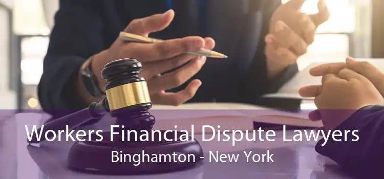 Workers Financial Dispute Lawyers Binghamton - New York