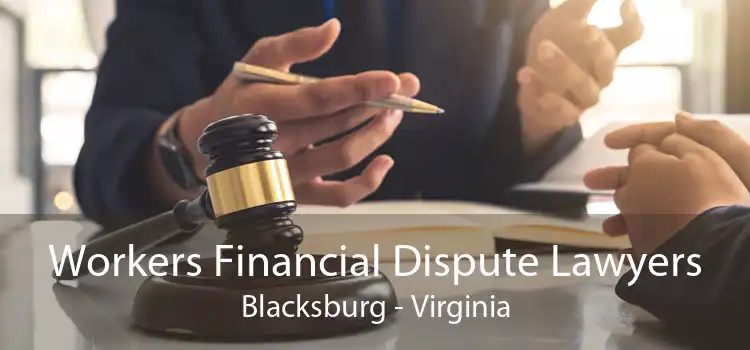 Workers Financial Dispute Lawyers Blacksburg - Virginia