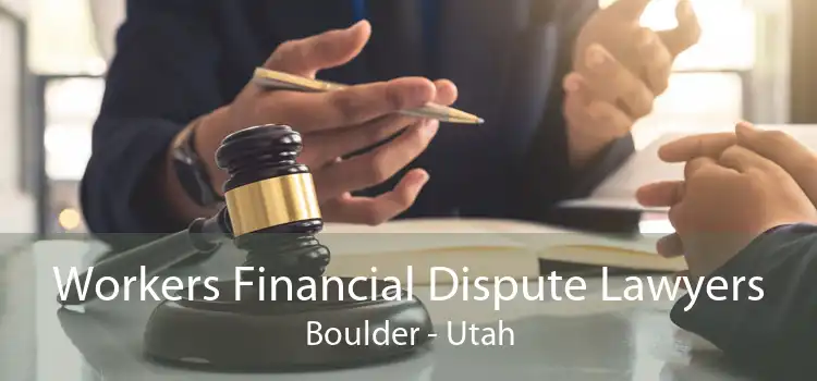 Workers Financial Dispute Lawyers Boulder - Utah