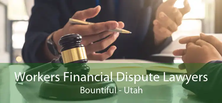 Workers Financial Dispute Lawyers Bountiful - Utah