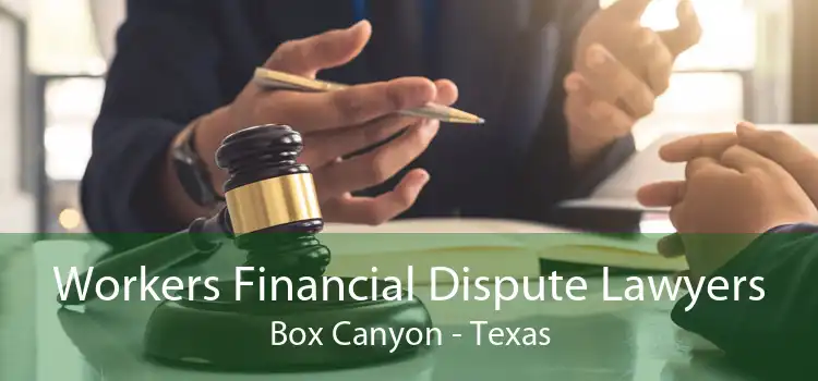 Workers Financial Dispute Lawyers Box Canyon - Texas