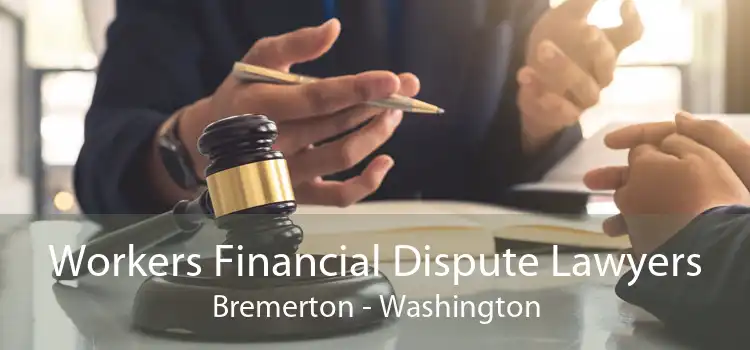 Workers Financial Dispute Lawyers Bremerton - Washington