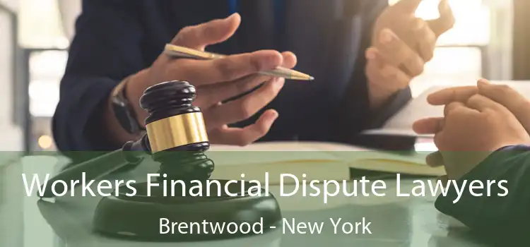 Workers Financial Dispute Lawyers Brentwood - New York