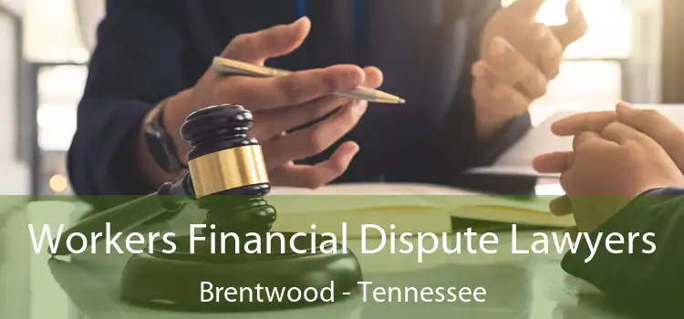 Workers Financial Dispute Lawyers Brentwood - Tennessee