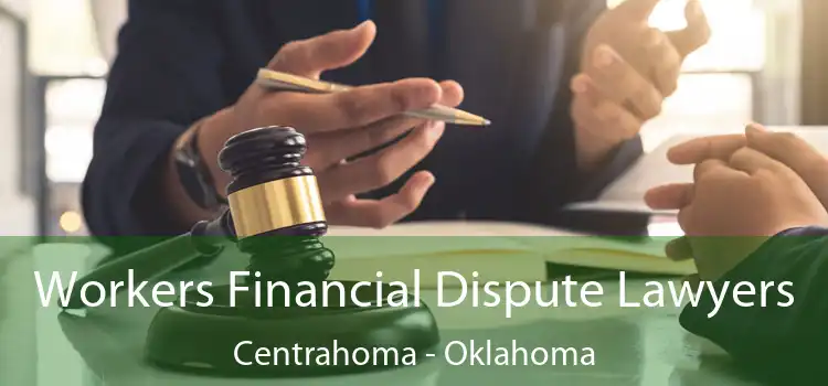 Workers Financial Dispute Lawyers Centrahoma - Oklahoma