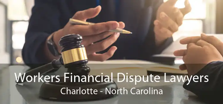 Workers Financial Dispute Lawyers Charlotte - North Carolina