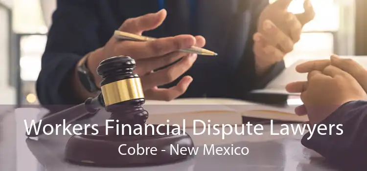 Workers Financial Dispute Lawyers Cobre - New Mexico