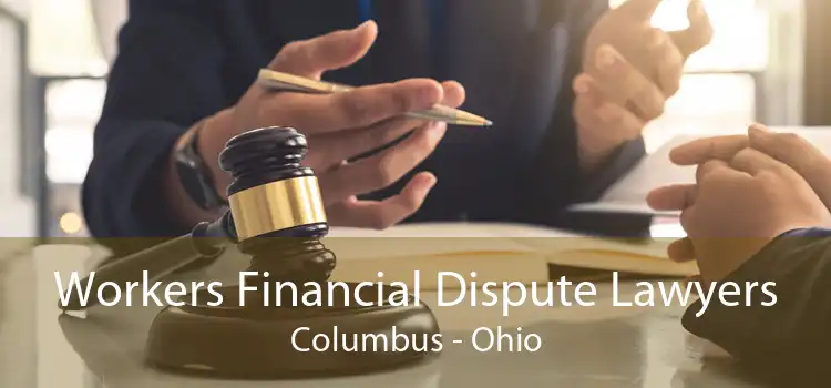Workers Financial Dispute Lawyers Columbus - Ohio