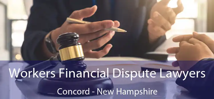 Workers Financial Dispute Lawyers Concord - New Hampshire