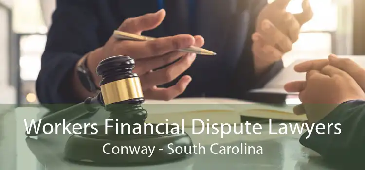 Workers Financial Dispute Lawyers Conway - South Carolina