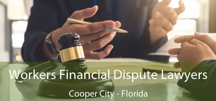 Workers Financial Dispute Lawyers Cooper City - Florida