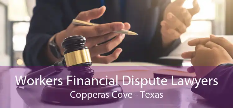 Workers Financial Dispute Lawyers Copperas Cove - Texas