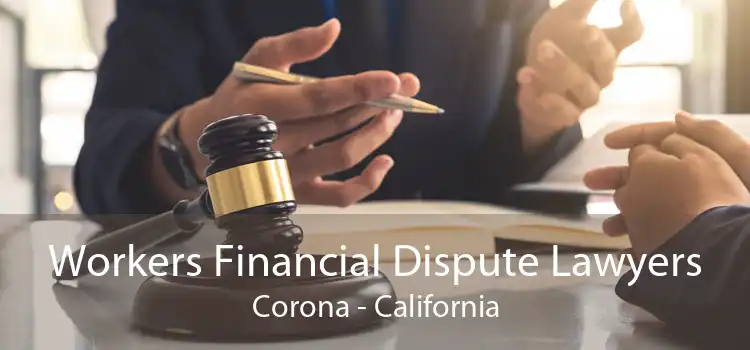 Workers Financial Dispute Lawyers Corona - California
