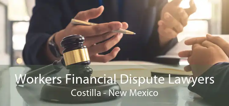 Workers Financial Dispute Lawyers Costilla - New Mexico
