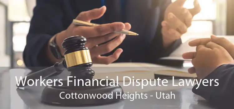 Workers Financial Dispute Lawyers Cottonwood Heights - Utah