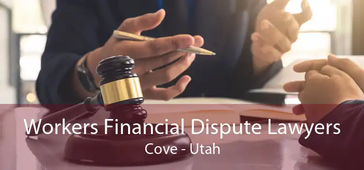 Workers Financial Dispute Lawyers Cove - Utah