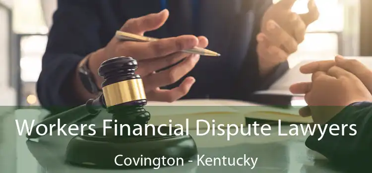Workers Financial Dispute Lawyers Covington - Kentucky